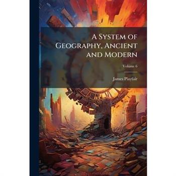 A System of Geography, Ancient and Modern
