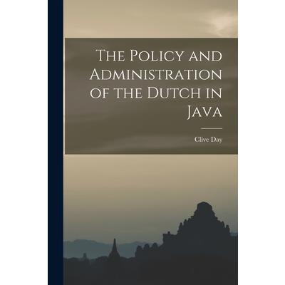 The Policy and Administration of the Dutch in Java