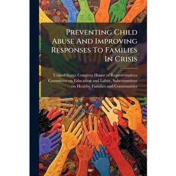 Preventing Child Abuse And Improving Responses To Families In Crisis
