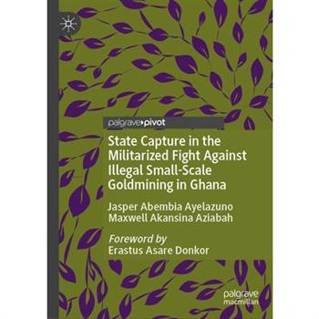 State Capture in the Militarized Fight Against Illegal Small-Scale Goldmining in Ghana