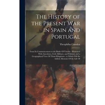 The History of the Present war in Spain and Portugal