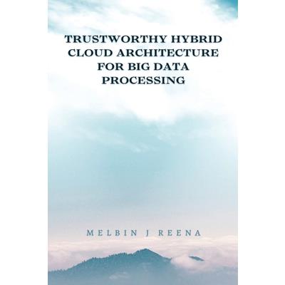 Trustworthy Hybrid Cloud Architecture for Big Data Processing Trustworthy Hybrid Cloud Architecture for Big Data Processing