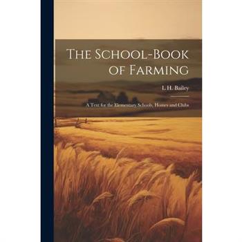 The School-book of Farming; a Text for the Elementary Schools, Homes and Clubs