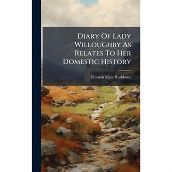Diary Of Lady Willoughby As Relates To Her Domestic History
