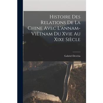 Histoire Des Relations De La Chine Avec L'annam-Vi礙tnam Du Xvie Au Xixe Si癡cle