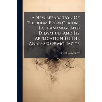 A New Separation Of Thorium From Cerium, Lathananum And Didymium And Its Application To The Analysis Of Monazite