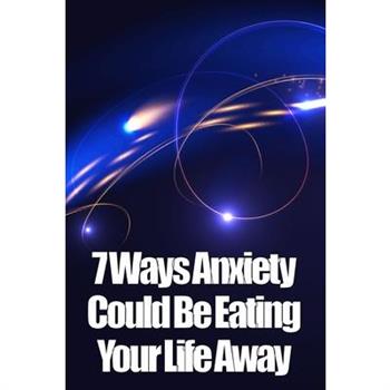 7 Ways Anxiety Could Be Eating Your Life Away