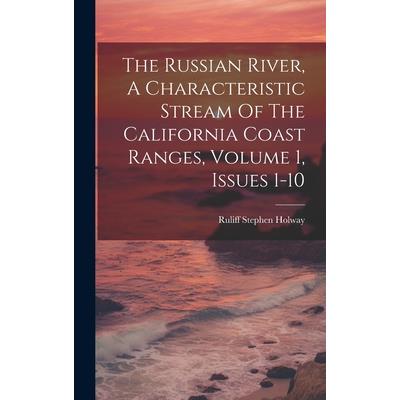 The Russian River, A Characteristic Stream Of The California Coast Ranges, Volume 1, Issues 1-10