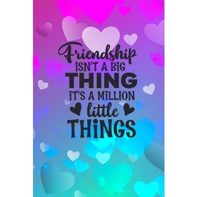 Friendship Isn’t A Big Thing It’s A Million Little Things