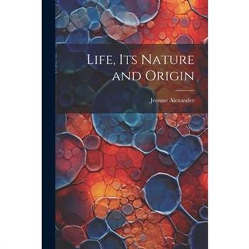 Life, Its Nature and Origin