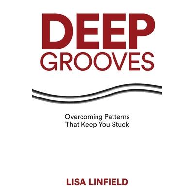 Deep GroovesOvercoming Patterns That Keep You Stuck: Overcoming Patterns That Keep You Stuck