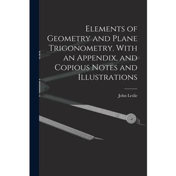 Elements of Geometry and Plane Trigonometry. With an Appendix, and Copious Notes and Illustrations