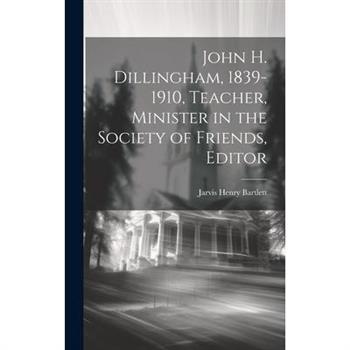 John H. Dillingham, 1839-1910, Teacher, Minister in the Society of Friends, Editor