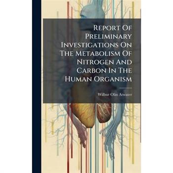 Report Of Preliminary Investigations On The Metabolism Of Nitrogen And Carbon In The Human Organism