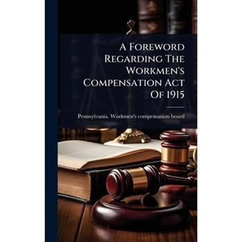 A Foreword Regarding The Workmen’s Compensation Act Of 1915