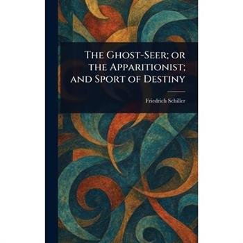 The Ghost-Seer; or the Apparitionist; and Sport of Destiny