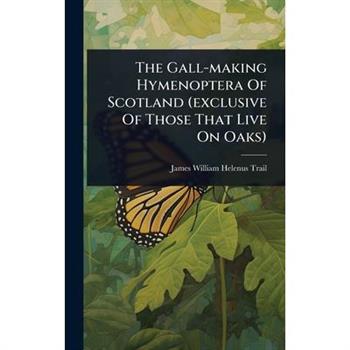 The Gall-making Hymenoptera Of Scotland (exclusive Of Those That Live On Oaks)
