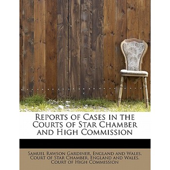 Reports of Cases in the Courts of Star Chamber and High Commission