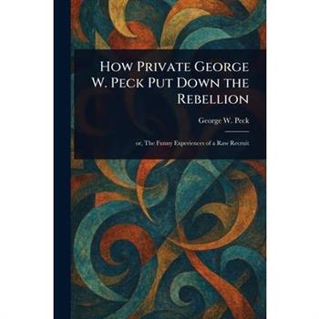 How Private George W. Peck Put Down the Rebellion
