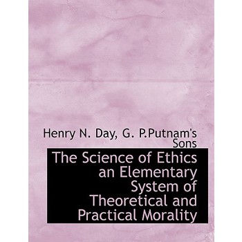 The Science of Ethics an Elementary System of Theoretical and Practical Morality