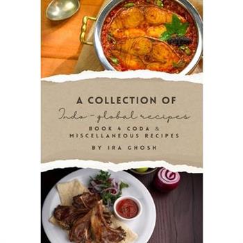A Collection of Indo-Global Recipes Book 4 Coda & Miscellaneous Recipes