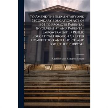 To Amend the Elementary and Secondary Education Act of 1965 to Promote Parental Involvement and Parental Empowerment in Public Education Through Greater Competition and Choice, and for Other Purposes