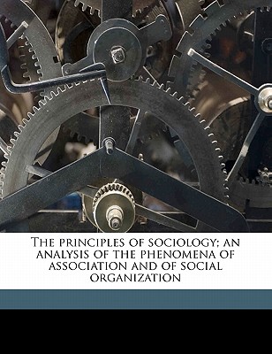 The Principles of Sociology; An Analysis of the Phenomena of Association and of Social Organization