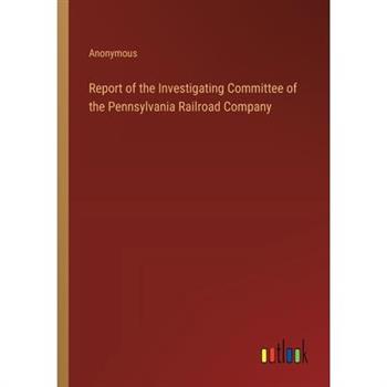 Report of the Investigating Committee of the Pennsylvania Railroad Company