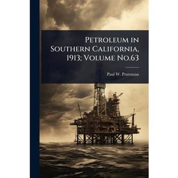 Petroleum in Southern California, 1913; Volume No.63