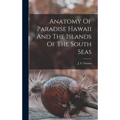 Anatomy Of Paradise Hawaii And The Islands Of The South Seas
