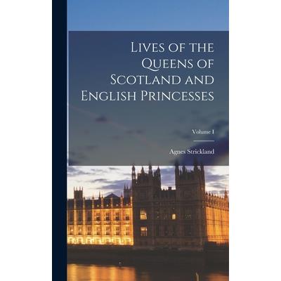 Lives of the Queens of Scotland and English Princesses; Volume I