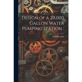 Design of a 20,000 Gallon Water Pumping Station;