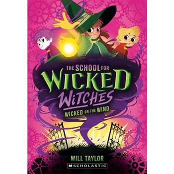 Wicked on the Wind (the School for Wicked Witches, Book3)