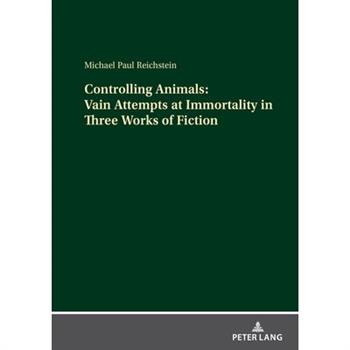 Controlling Animals: Vain Attempts at Immortality in Three Works of Fiction