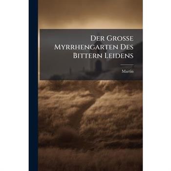 Der Grosse Myrrhengarten Des Bittern Leidens