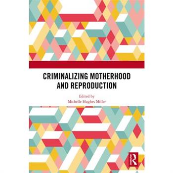 Criminalizing Motherhood and Reproduction