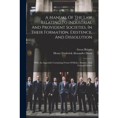 A Manual Of The Law Relating To Industrial And Provident Societies, In Their Formation, Existence, And Dissolution