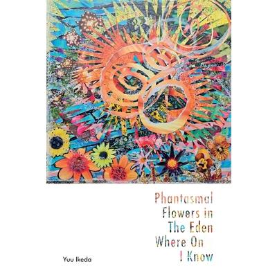 Phantasmal Flowers in The Eden Where Only I know