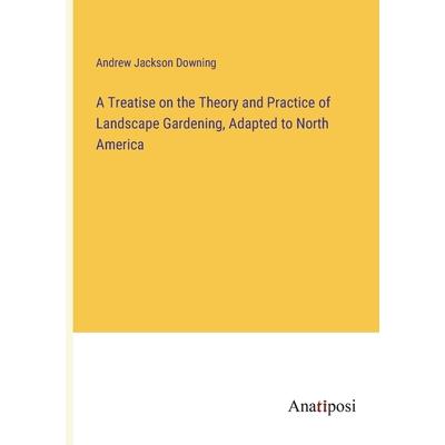 A Treatise on the Theory and Practice of Landscape Gardening, Adapted to North America