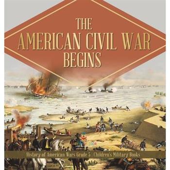 The American Civil War Begins History of American Wars Grade 5 Children's Military Books