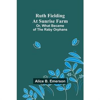 Ruth Fielding At Sunrise Farm; Or, What Became of the Raby Orphans