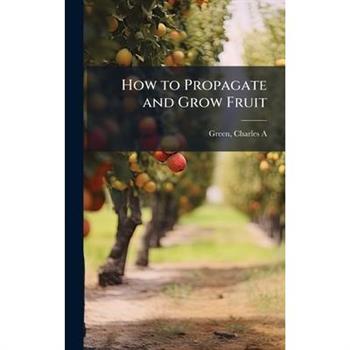 How to Propagate and Grow Fruit