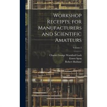 Workshop Receipts, for Manufacturers and Scientific Amateurs; Volume 2