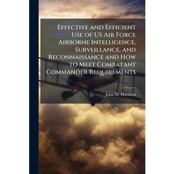 Effective and Efficient Use of US Air Force Airborne Intelligence, Surveillance, and Reconnaissance and How to Meet Combatant Commander Requirements