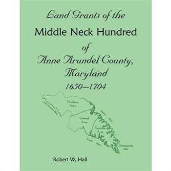 Land Grants of the Middle Neck Hundred of Anne Arundel County, Maryland, 1650 - 1704