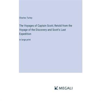 The Voyages of Captain Scott; Retold from the Voyage of the Discovery and Scott’s Last Expedition