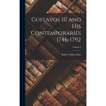 Gustavos III and His Contemporaries 1746-1792; Volume I