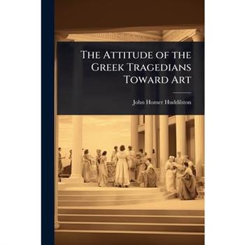 The Attitude of the Greek Tragedians Toward Art
