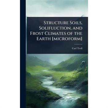 Structure Soils, Solifluction, and Frost Climates of the Earth [microform]