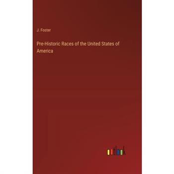 Pre-Historic Races of the United States of America